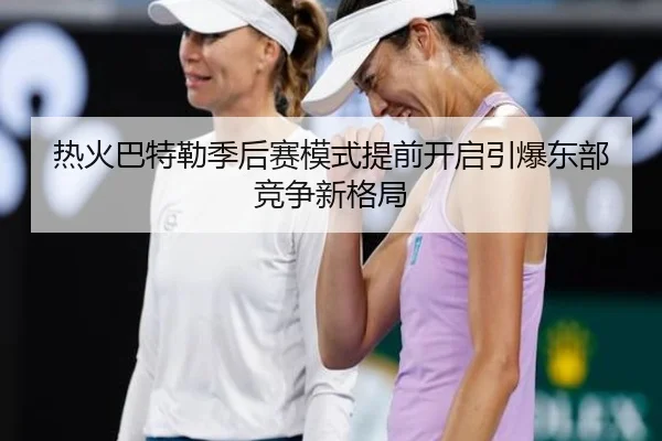 热火巴特勒季后赛模式提前开启引爆东部竞争新格局 | leyu