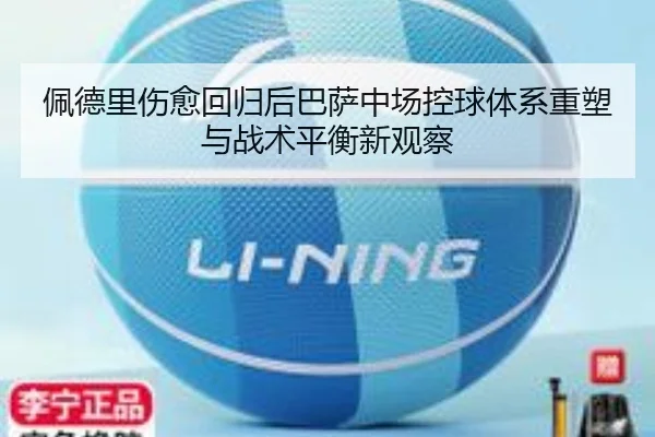 佩德里伤愈回归后巴萨中场控球体系重塑与战术平衡新观察 | leyu