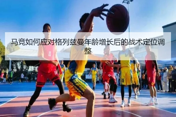 马竞如何应对格列兹曼年龄增长后的战术定位调整 | leyu